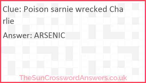 Poison sarnie wrecked Charlie Answer