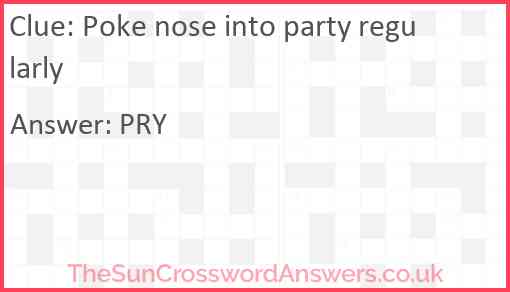 Poke nose into party regularly Answer