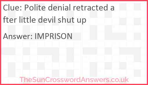 Polite denial retracted after little devil shut up Answer