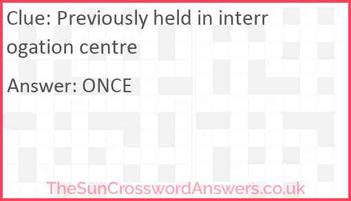 Previously held in interrogation centre Answer