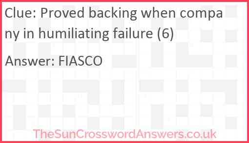 Proved backing when company in humiliating failure (6) Answer