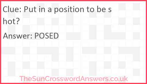 Put in a position to be shot? Answer