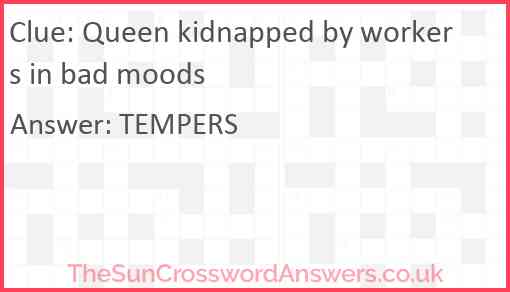 Queen kidnapped by workers in bad moods Answer