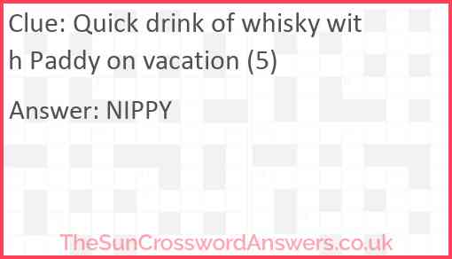 Quick drink of whisky with Paddy on vacation (5) Answer