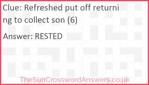 Refreshed put off returning to collect son (6) Answer