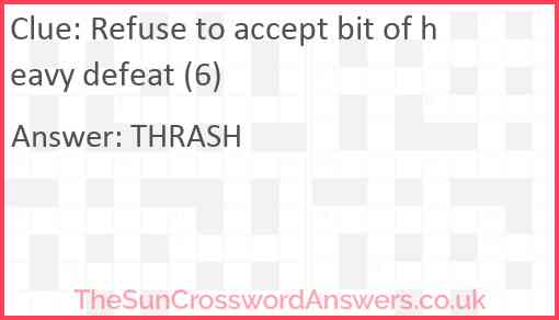 Refuse to accept bit of heavy defeat (6) Answer