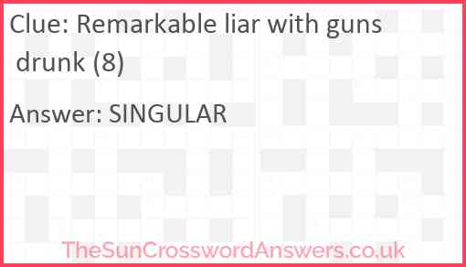 Remarkable liar with guns drunk (8) Answer