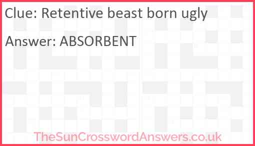 Retentive beast born ugly Answer