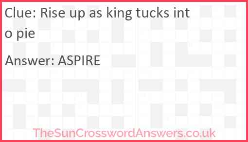 Rise up as king tucks into pie Answer