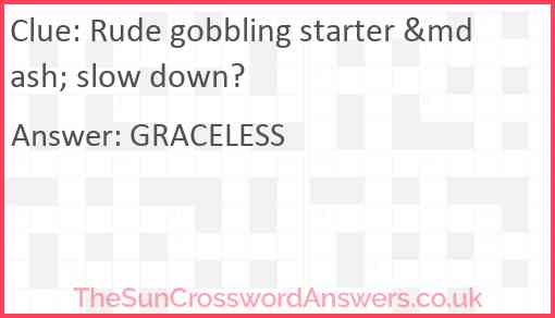 Rude gobbling starter &mdash; slow down? Answer