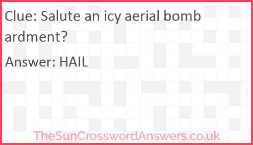 Salute an icy aerial bombardment? Answer