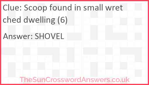 Scoop found in small wretched dwelling (6) Answer