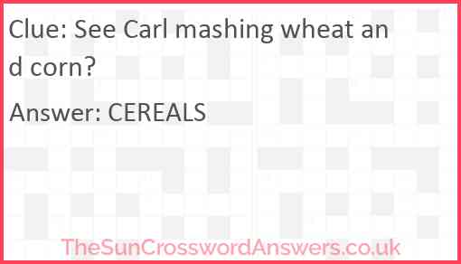 See Carl mashing wheat and corn? Answer