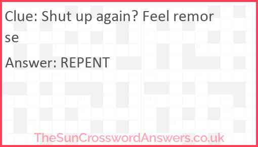 Shut up again? Feel remorse Answer