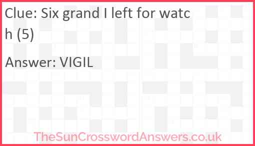 Six grand I left for watch (5) Answer