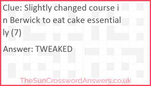 Slightly changed course in Berwick to eat cake essentially (7) Answer