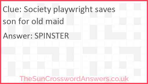 Society playwright saves son for old maid Answer