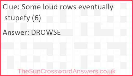 Some loud rows eventually stupefy (6) Answer