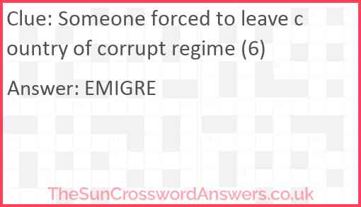 Someone forced to leave country of corrupt regime (6) Answer