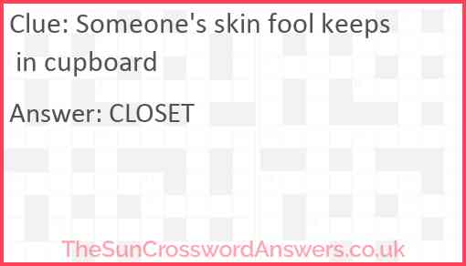 Someone's skin fool keeps in cupboard Answer