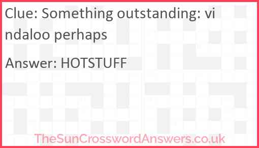 Something outstanding: vindaloo perhaps Answer