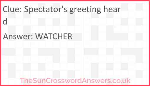 Spectator's greeting heard Answer