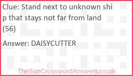 Stand next to unknown ship that stays not far from land (56) Answer