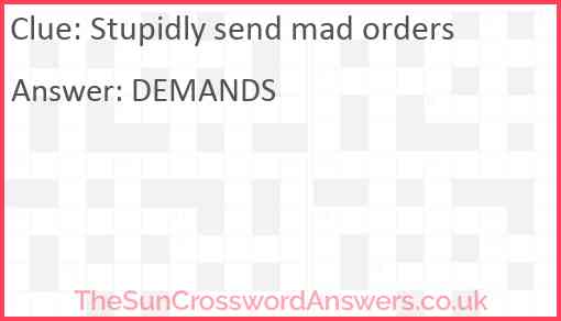 Stupidly send mad orders Answer