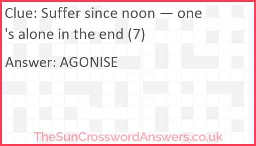 Suffer since noon — one's alone in the end (7) Answer