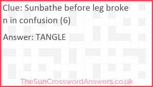 Sunbathe before leg broken in confusion (6) Answer