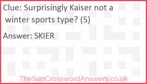 Surprisingly Kaiser not a winter sports type? (5) Answer