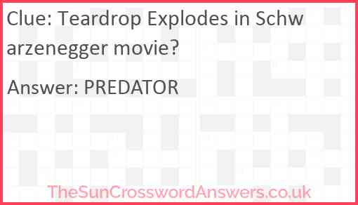 Teardrop Explodes in Schwarzenegger movie? Answer