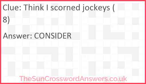 Think I scorned jockeys (8) Answer