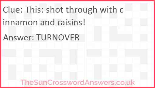 This: shot through with cinnamon and raisins! Answer