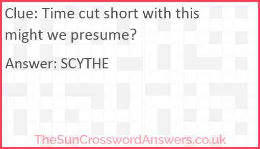 Time cut short with this might we presume? Answer