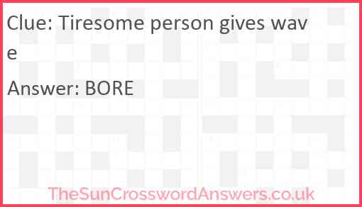 Tiresome person gives wave Answer