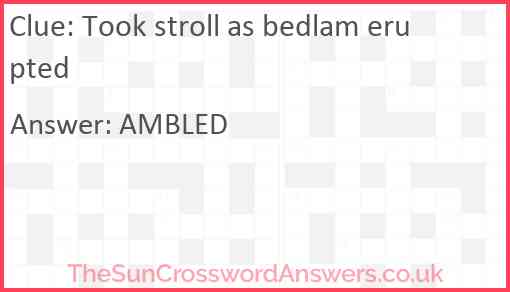 Took stroll as bedlam erupted Answer