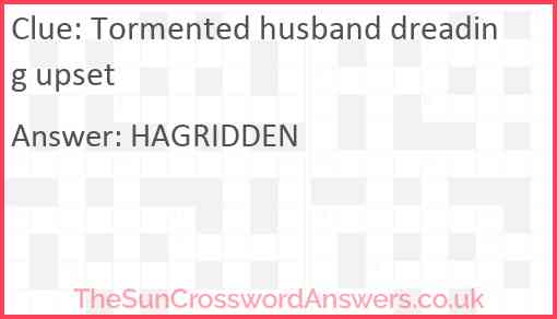 Tormented husband dreading upset Answer