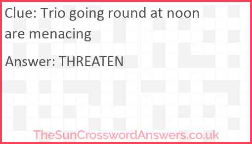 Trio going round at noon are menacing Answer