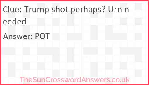 Trump shot perhaps? Urn needed Answer