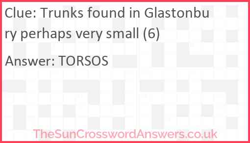 Trunks found in Glastonbury perhaps very small (6) Answer