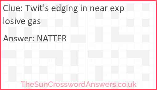 Twit's edging in near explosive gas Answer