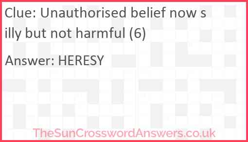 Unauthorised belief now silly but not harmful (6) Answer
