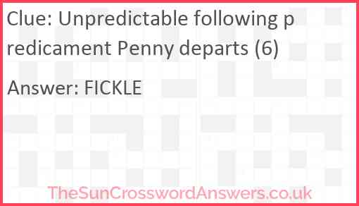 Unpredictable following predicament Penny departs (6) Answer