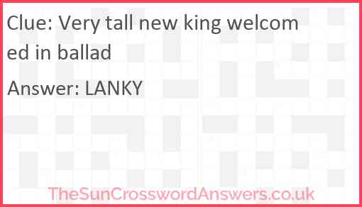 Very tall new king welcomed in ballad Answer