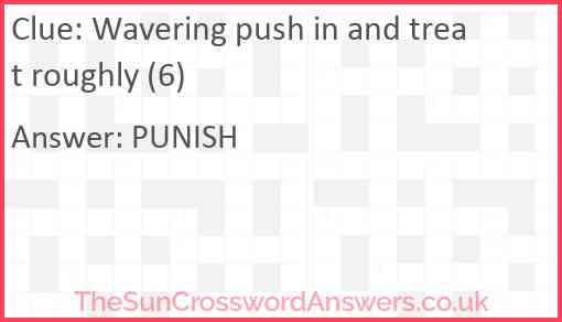 Wavering push in and treat roughly (6) Answer