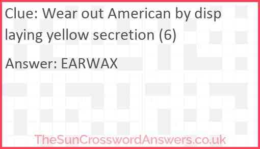 Wear out American by displaying yellow secretion (6) Answer