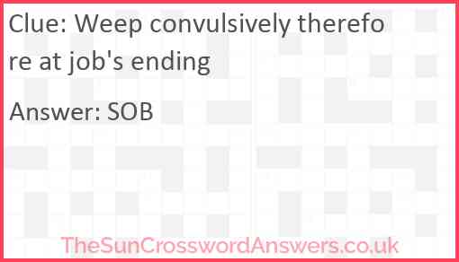 Weep convulsively therefore at job's ending Answer