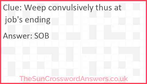 Weep convulsively thus at job's ending Answer