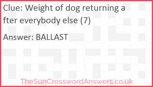 Weight of dog returning after everybody else (7) Answer